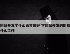 网站开发学什么语言最好 学网站开发的能找什么工作