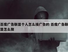 百度广告联盟个人怎么接广告的 百度广告联盟怎么做