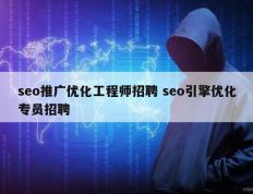 seo推广优化工程师招聘 seo引擎优化专员招聘