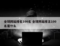 全球网站排名100名 全球网站排名100名是什么