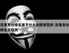 百度竞价排名属于什么创新类型的 百度竞价排名又称为