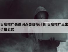 百度推广关键词点击价格计算 百度推广点击价格公式