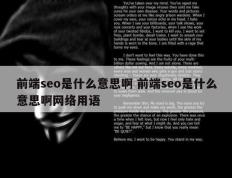 前端seo是什么意思啊 前端seo是什么意思啊网络用语