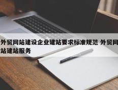 外贸网站建设企业建站要求标准规范 外贸网站建站服务