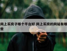 网上买房子哪个平台好 网上买房的网站有哪些