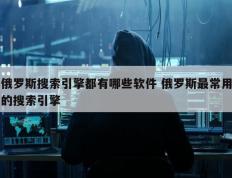 俄罗斯搜索引擎都有哪些软件 俄罗斯最常用的搜索引擎