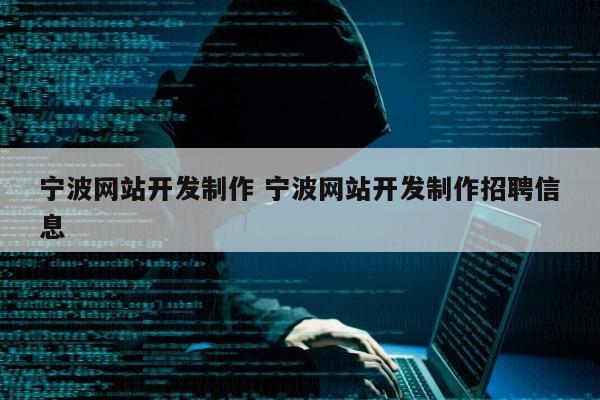 宁波网站开发制作 宁波网站开发制作招聘信息