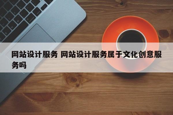 网站设计服务 网站设计服务属于文化创意服务吗