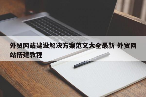 外贸网站建设解决方案范文大全最新 外贸网站搭建教程