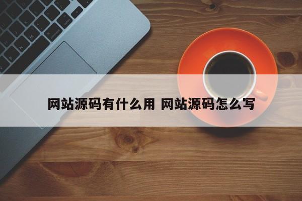 网站源码有什么用 网站源码怎么写