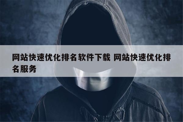 网站快速优化排名软件下载 网站快速优化排名服务