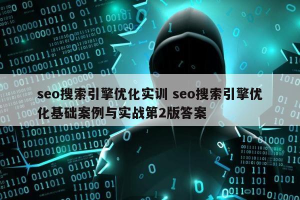 seo搜索引擎优化实训 seo搜索引擎优化基础案例与实战第2版答案