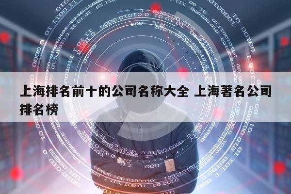 上海排名前十的公司名称大全 上海著名公司排名榜