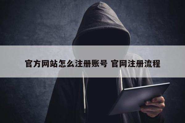 官方网站怎么注册账号 官网注册流程