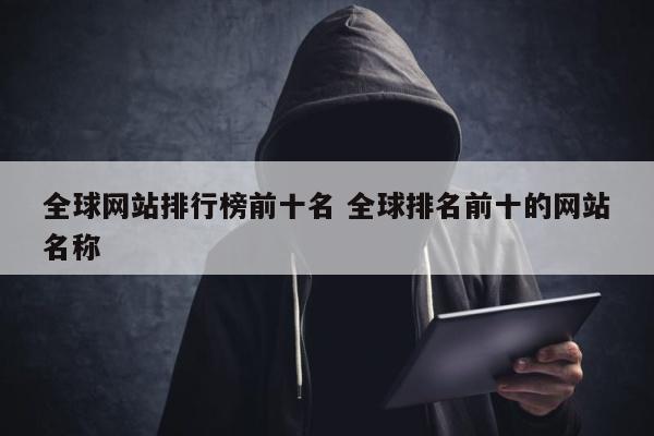 全球网站排行榜前十名 全球排名前十的网站名称