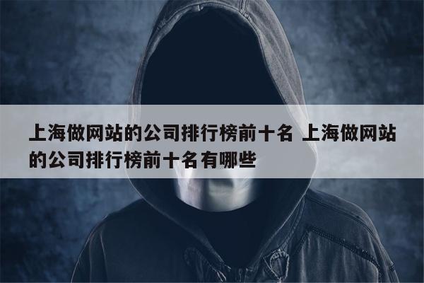 上海做网站的公司排行榜前十名 上海做网站的公司排行榜前十名有哪些