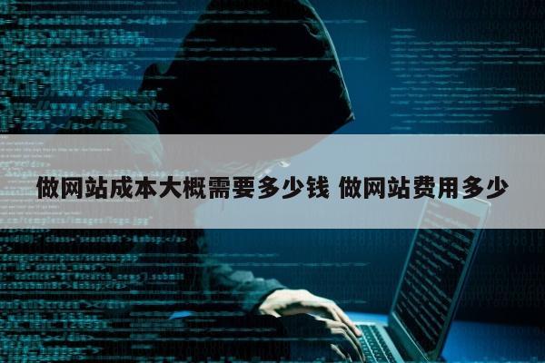 做网站成本大概需要多少钱 做网站费用多少