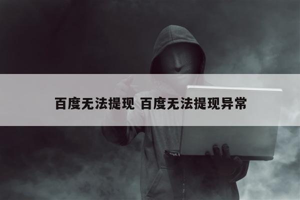 百度无法提现 百度无法提现异常