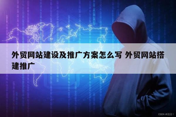 外贸网站建设及推广方案怎么写 外贸网站搭建推广