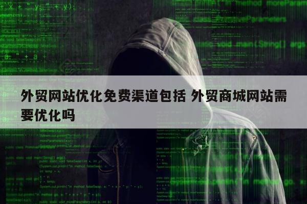 外贸网站优化免费渠道包括 外贸商城网站需要优化吗