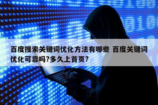 百度搜索关键词优化方法有哪些 百度关键词优化可靠吗?多久上首页?