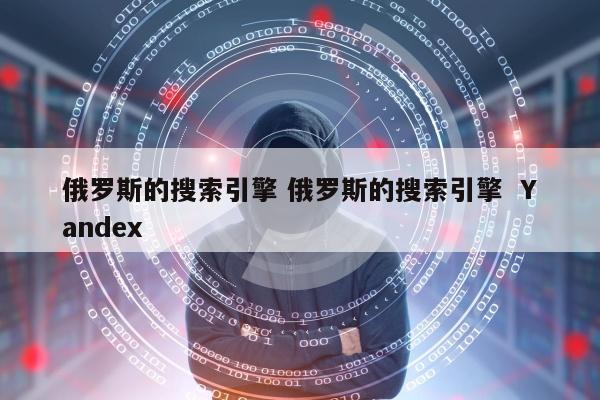 俄罗斯的搜索引擎 俄罗斯的搜索引擎  Yandex