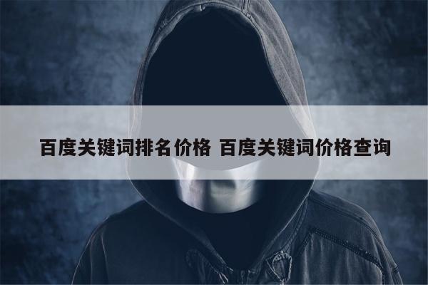 百度关键词排名价格 百度关键词价格查询