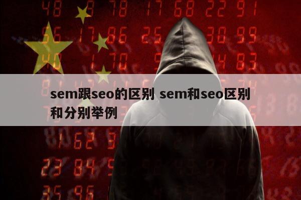 sem跟seo的区别 sem和seo区别和分别举例