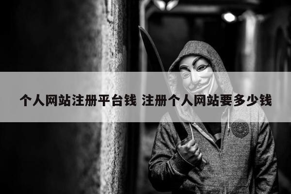 个人网站注册平台钱 注册个人网站要多少钱