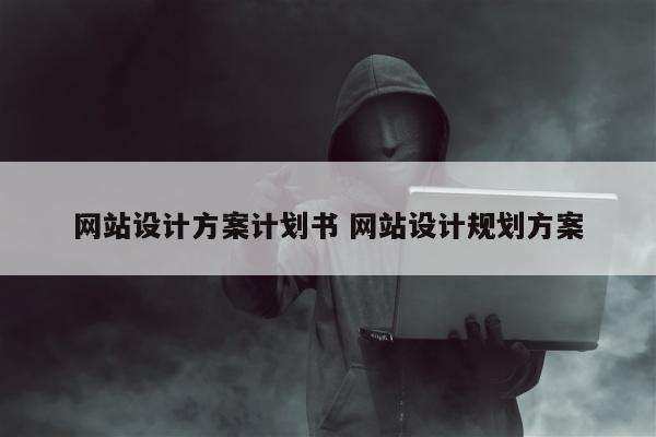 网站设计方案计划书 网站设计规划方案