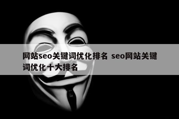 网站seo关键词优化排名 seo网站关键词优化十大排名