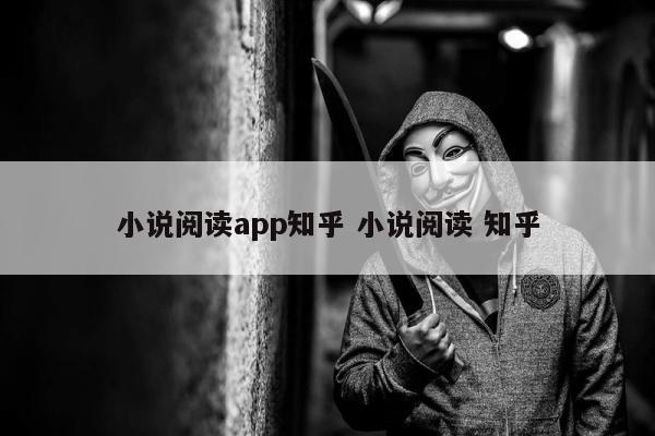 小说阅读app知乎 小说阅读 知乎