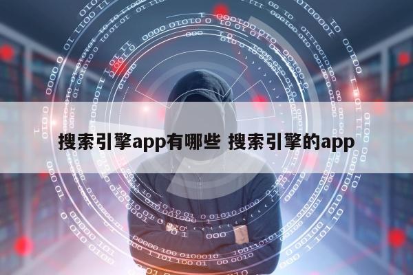 搜索引擎app有哪些 搜索引擎的app