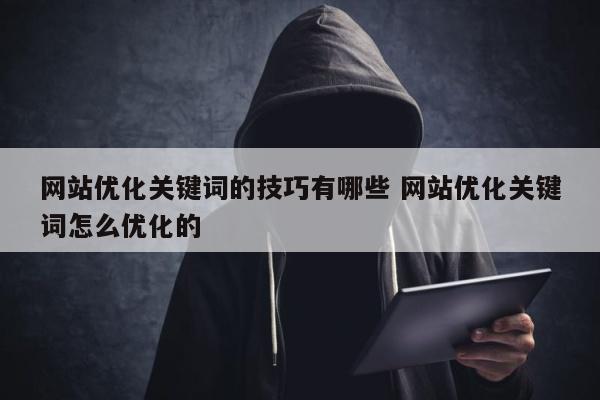 网站优化关键词的技巧有哪些 网站优化关键词怎么优化的