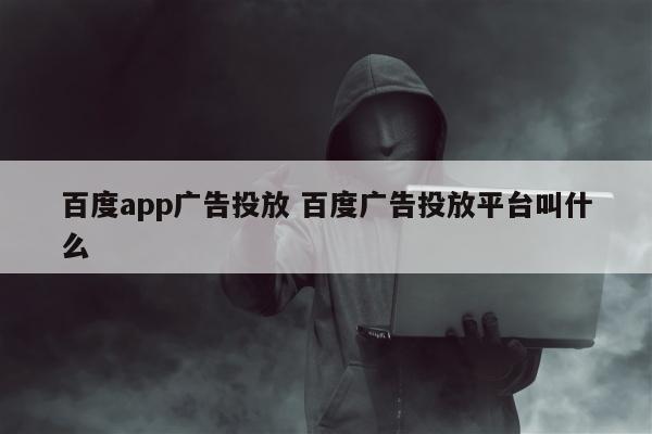 百度app广告投放 百度广告投放平台叫什么