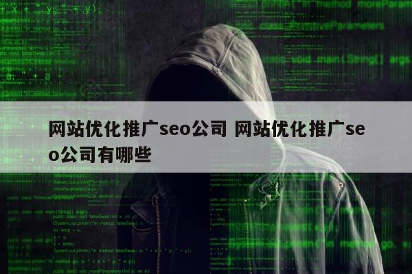 网站优化推广seo公司 网站优化推广seo公司有哪些