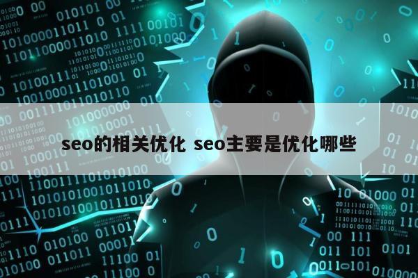 seo的相关优化 seo主要是优化哪些