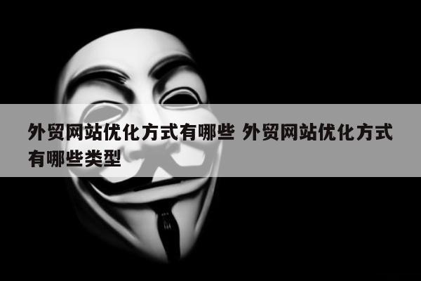 外贸网站优化方式有哪些 外贸网站优化方式有哪些类型