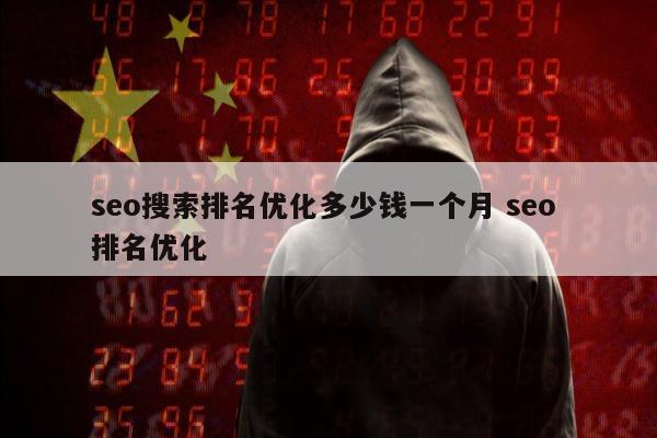 seo搜索排名优化多少钱一个月 seo 排名优化