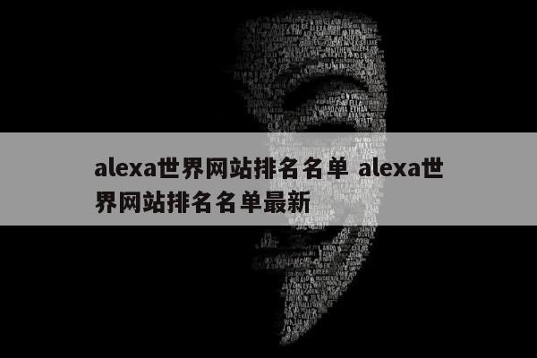 alexa世界网站排名名单 alexa世界网站排名名单最新