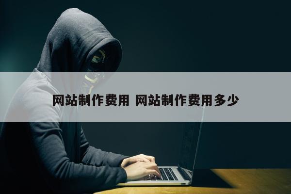 网站制作费用 网站制作费用多少