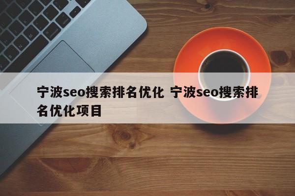 宁波seo搜索排名优化 宁波seo搜索排名优化项目