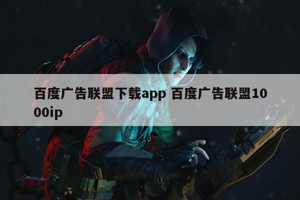 百度广告联盟下载app 百度广告联盟1000ip