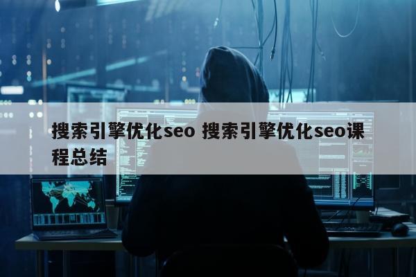 搜索引擎优化seo 搜索引擎优化seo课程总结