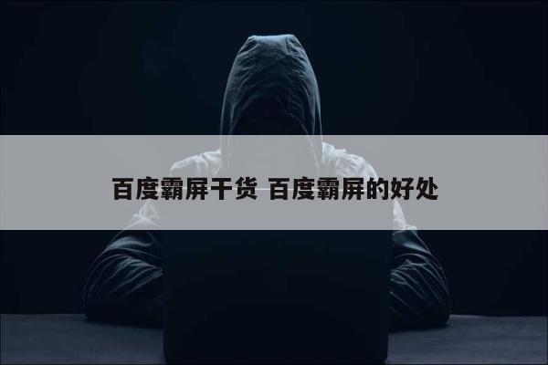 百度霸屏干货 百度霸屏的好处