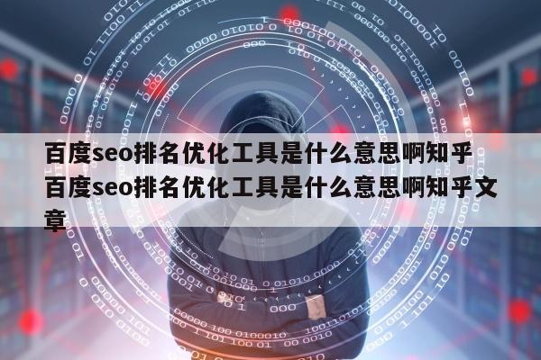 百度seo排名优化工具是什么意思啊知乎 百度seo排名优化工具是什么意思啊知乎文章