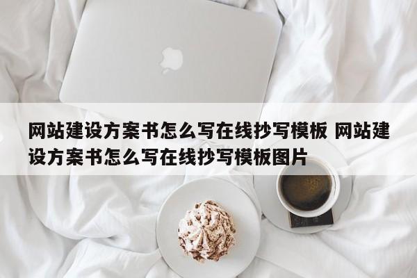 网站建设方案书怎么写在线抄写模板 网站建设方案书怎么写在线抄写模板图片