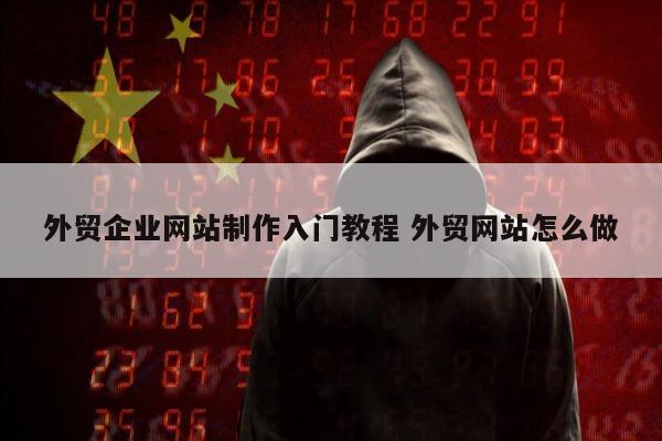 外贸企业网站制作入门教程 外贸网站怎么做