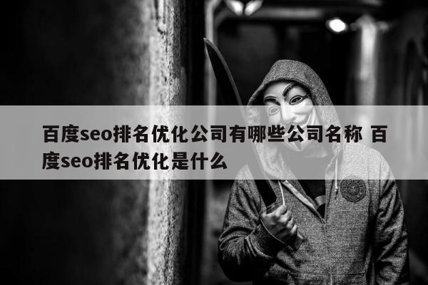 百度seo排名优化公司有哪些公司名称 百度seo排名优化是什么