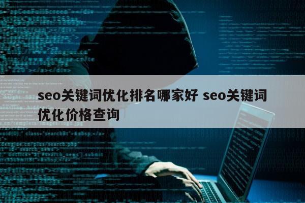 seo关键词优化排名哪家好 seo关键词优化价格查询